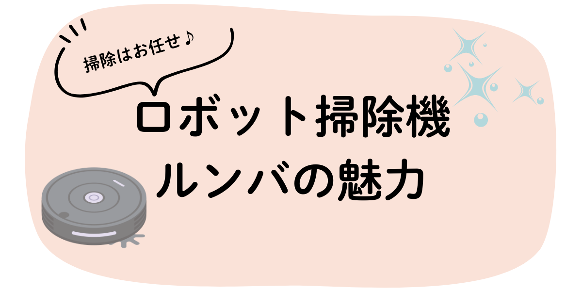 ロボット掃除機ルンバの魅力